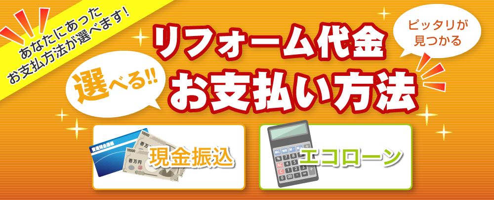 あなたにあったお支払方法が選べます！ピッタリが見つかる選べる！リフォーム代金お支払い方法　現金振込　エコローン